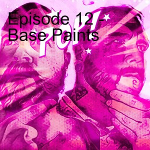 Episode 12 - Base Paints