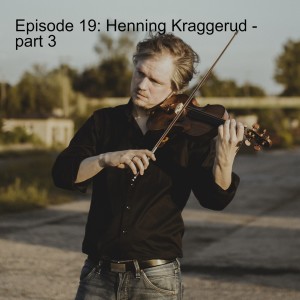 Episode 19: Henning Kraggerud (What is our mission? How to evolve your practicing?) - part 3