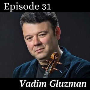 Episode 31: Vadim Gluzman - How to practice right? Where to get inspiration? - part 1
