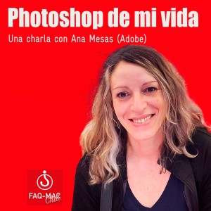 Photoshop de mi vida... una charla con Ana Mesas de Adobe