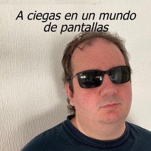 A ciegas en un mundo de pantallas