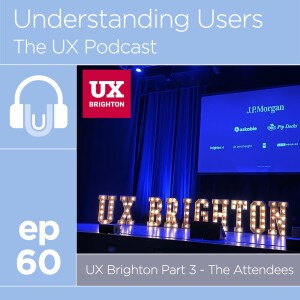 60. UX Brighton 2023 - Part 3: What did those attending UX Brighton 2023 take away from the event? - Attendees @ UXBrighton
