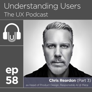 58. How can UX designers and researchers safeguard their careers with the arrival of AI? Chris Reardon, former Head of Product Design, Responsible AI @ Meta (Part 3)