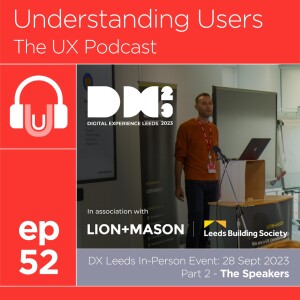 52. DX Leeds Part 2: The Speakers | What practical tips can attendees at the Digital Experience Leeds 2023 live event expect to take away for their own work?