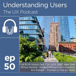50.  AI / UX Shorts 7: Twenty minutes on...talking product design and gauging the importance of AI to your customers - Chrissy Fleming, Product Consultant & Erin Eisinger, Founder @ Four By North