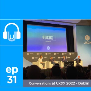 31. How product teams can deliver maximum benefit to their users - Conversations @ UXDX 2022, Dublin - Part 2
