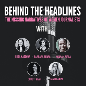 Behind the Headlines, the missing narratives of women journalists - INTRO