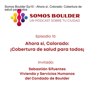 Somos Boulder Ep10 - Ahora sí, Colorado: Cobertura de salud para todos