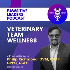 How to Infuse Mental Wellbeing and Psychological Safety in Your Veterinary Practice with Phil Richmond, DVM, CAPP, CRT, CHC-BCS, CCFP