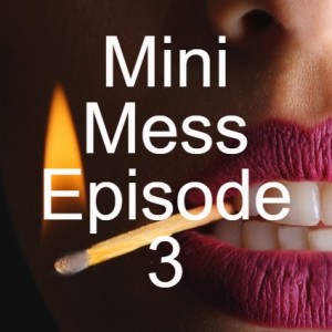 Mini Mess Episode 3