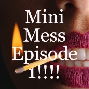 Mini Mess Episode 1!!!!