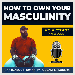 Kyree Oliver - How To Own Your Masculinity  (#001)