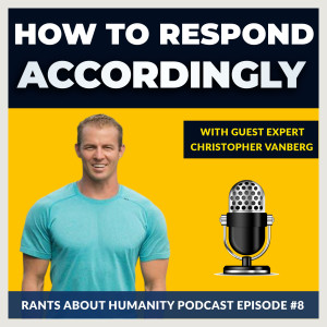 Christopher VanBerg- How To Respond Accordingly (#008)