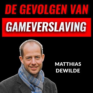 De Gevolgen Van GAMEVERSLAVING Met Matthias Dewilde (#019)