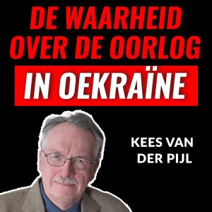 De Waarheid Over De Oorlog In Oekraïne Met Kees Van Der Pijl (#005)