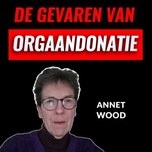 De Gevaren Van Orgaandonatie Met Annet Wood (#020)