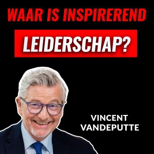 De Nood Aan Inspirerend Leiderschap Met Vincent Vandeputte (#048)