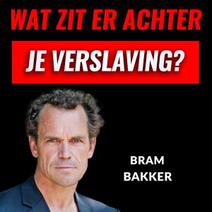 Wat Zit Er Achter Je VERSLAVING? Met Bram Bakker (#053)