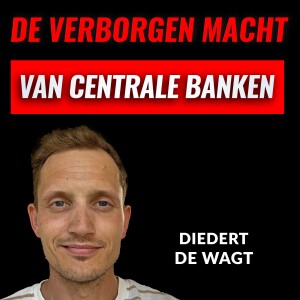 De Verborgen Macht Van CENTRALE BANKEN Met Diedert De Wagt (#058)