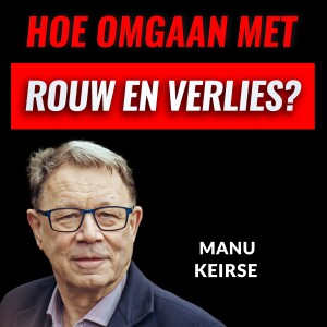 Hoe Omgaan Met De Dood, Rouw En Verlies? Met Manu Keirse (#055)