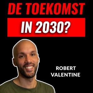 Hoe Ziet De TOEKOMST Eruit In 2030? Met Robert Valentine (#059)