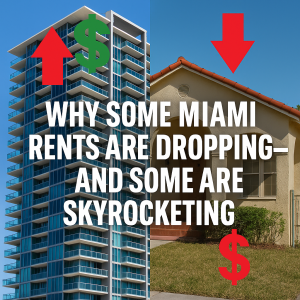 Why Some Miami Rents Are Dropping—And Some Are Skyrocketing