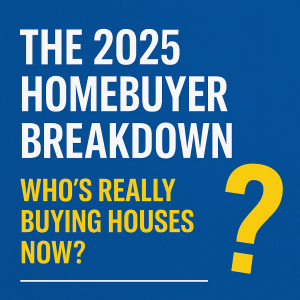 The 2025 Homebuyer Breakdown: Who's Really Buying Houses Now?
