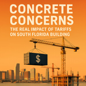 Concrete Concerns: The Real Impact of Tariffs on South Florida Building