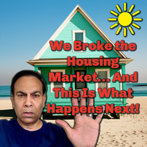 We Broke the Housing Market… And This Is What Happens Next!