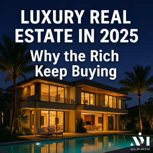 Why the Rich Keep Buying: Luxury Real Estate’s Unstoppable Rise in 2025