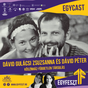 EGYCAST 2024 - Dávid-Gulácsi Zsuzsanna és Dávid Péter (KŐszínház - független társulás)