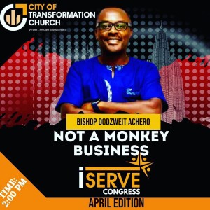 Not A Monkey Business || I Serve Congress April 2023 Edition || Bishop Dr. Dodzweit Achero || 16.04.2023 #itsamovement