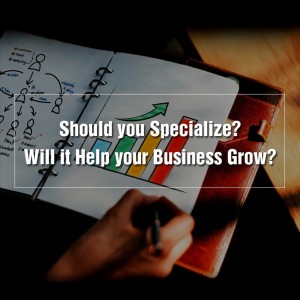 Episode 69: Should you Specialize? Will it Help your Business Grow?