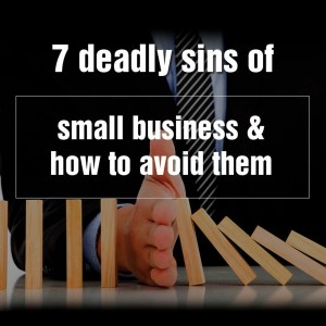 Episode 102: 7 Deadly Sins Of Small Business & How To Avoid Them