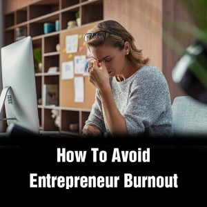 Episode 148: How To Avoid Entrepreneur Burnout