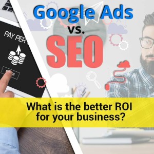 Episode 106: Google Ads vs. SEO. What is the better ROI for your business?