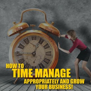 Episode 54: How to Time Manage Appropriately and Grow your Business