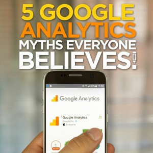 Episode 169: 5 Google Analytics Myths Everyone Believes!