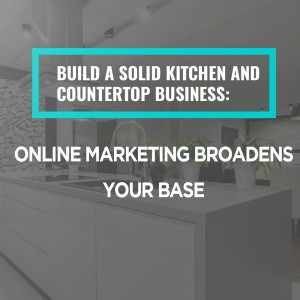 Episode 35: Build a Solid Kitchen & Countertop Business with Online Marketing