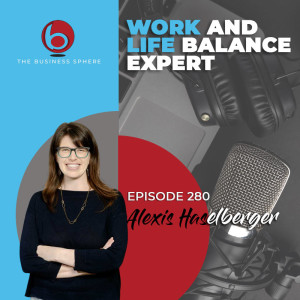 Episode 280 Alexis Haselberger | Work and Life Balance Expert