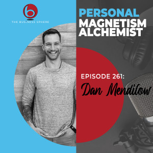 Episode 261: Dan Mendilow | Personal Magnetism Alchemist