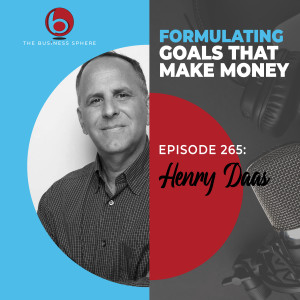 Episode 265: Henry Daas | Formulating Goals That Make Money