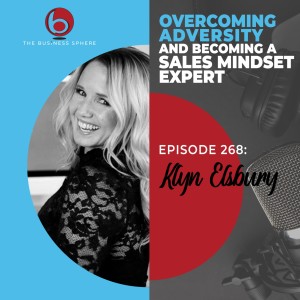 Episode 268 Klyn Elsbury | Overcoming Adversity and Becoming a Sales Mindset Expert