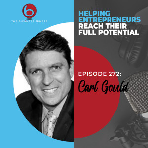 Episode 272 Carl Gould | Helping Entrepreneurs Reach Their Full Potential
