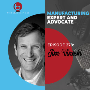 Episode 278 Jim Vinoski | Manufacturing Expert and Advocate