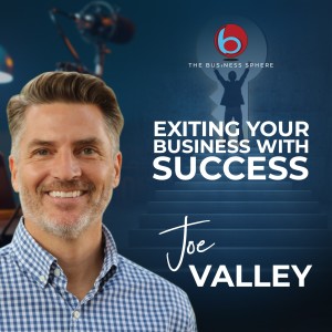 Episode 259: Joe Valley | Exiting Your Business With Success
