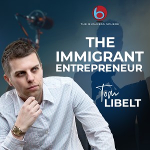 Episode 248: Tom Libelt | The Immigrant Entrepreneur