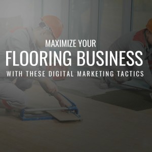 Episode 47: Maximize Your Flooring Business with These Digital Marketing Tactics
