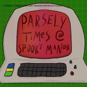 PARSELY TIMES AT SPOOKY MANOR (PATREON Unlock)