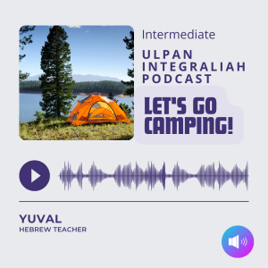 Let's go camping ! (INTERMEDIATE Level) | Learn Hebrew with Ulpan Integraliah Podcas